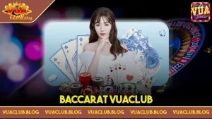 Vuaclub Baccarat - Đặt cược thần tốc, nhận thưởng siêu tốc