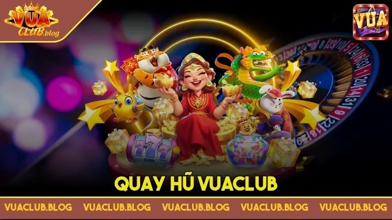 Quay Hũ VuaClub - Khám Phá Thế Giới Giải Trí, Thắng Lớn Bất Ngờ