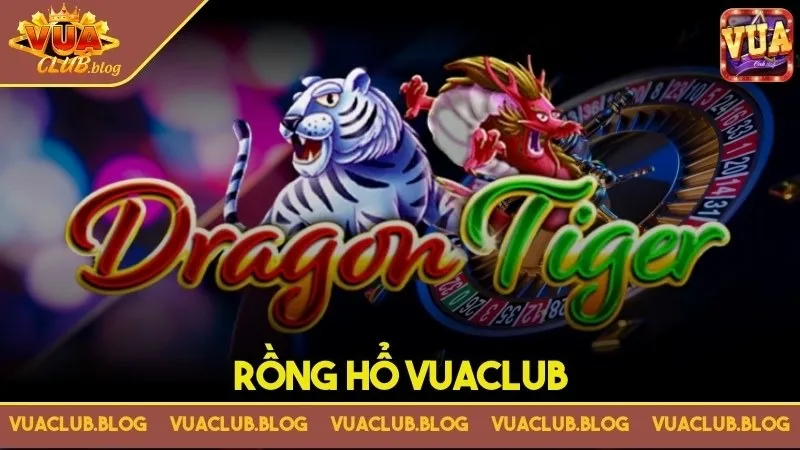 Rồng hổ Vuaclub - Bí mật "bắt bài" Rồng hổ, khám phá ngay
