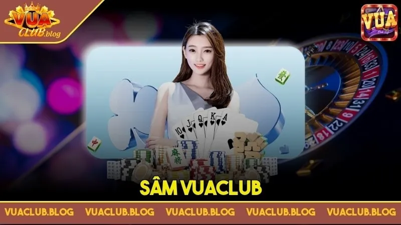 Sâm Vuaclub - Siêu phẩm đổi thưởng 2025, chơi ngay, trúng lớn