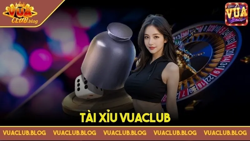 Tài Xỉu Vuaclub - Siêu phẩm gây bão trên thị trường toàn Châu Á